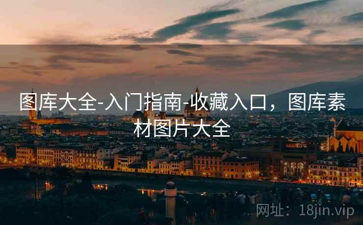 图库大全-入门指南-收藏入口，图库素材图片大全