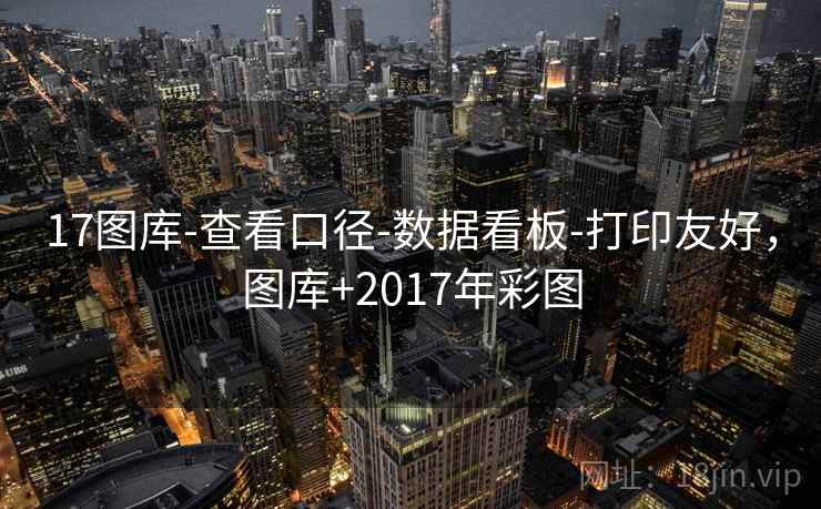 17图库-查看口径-数据看板-打印友好，图库+2017年彩图