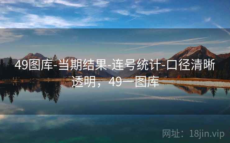 49图库-当期结果-连号统计-口径清晰透明，49一图库