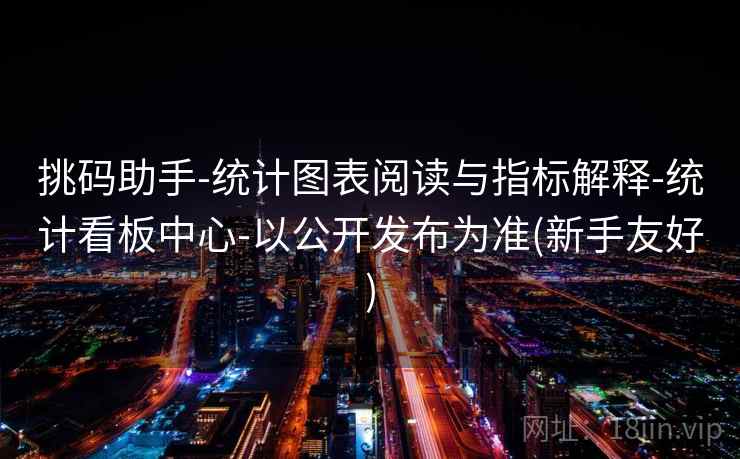 挑码助手-统计图表阅读与指标解释-统计看板中心-以公开发布为准(新手友好)