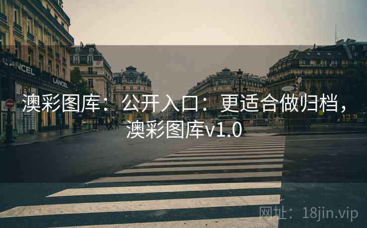 澳彩图库:公开入口:更适合做归档,澳彩图库v1.0